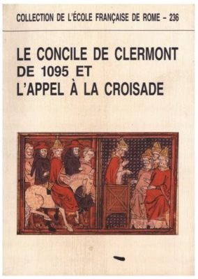  Le Concile de Clermont; appel à la croisade et affrontement entre foi et pouvoir temporel